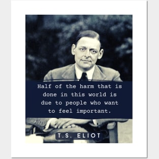 T. S. Eliot portrait & quote: Half the harm that is done in this world is due to people who want to feel important. Posters and Art